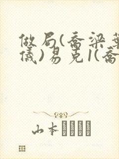 做局(乔梁叶心仪)易克1(乔梁叶心仪)读