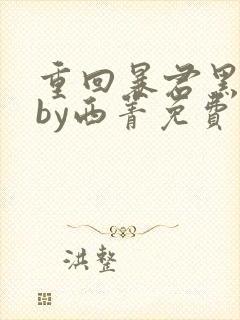 重回暴君黑化前by西菁免费阅读小说