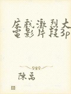 床戏激烈大尺度电影片段3p