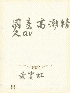 国产高潮精品久久av