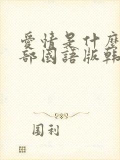 爱情是什么第三部国语版韩剧