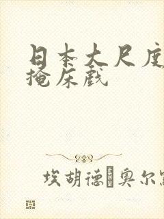 日本大尺度无遮掩床戏