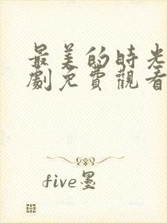 最美的时光电视剧免费观看全集