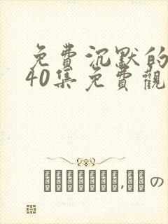 免费沉默的荣耀40集免费观看