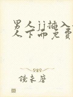 男人jj插入女人下面免费视频