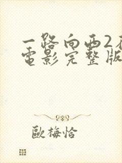 一路向西2在线电影完整版免费观看