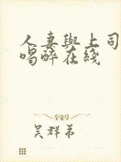 人妻与上司出差喝醉在线