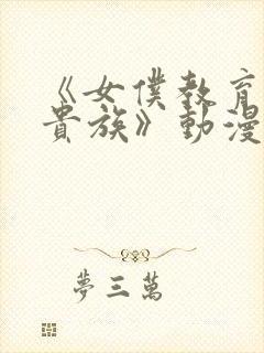 《女仆教育没落贵族》动漫第二季在线观看