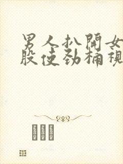 男人扒开女人屁股使劲桶视频网站