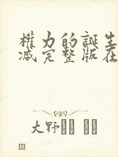 权力的诞生无删减完整版在线观看