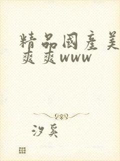 精品国产美女爽爽爽www