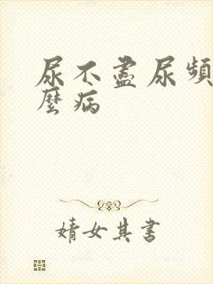 尿不尽尿频是什么病