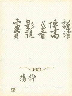 电影《传说》免费观看高清版国语