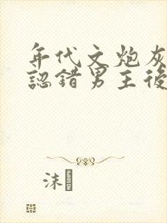 年代文炮灰女配认错男主后免费阅读封面