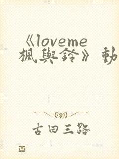 《loveme枫与铃》动漫在线免费观看