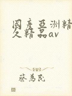 国产亚洲精品久久精品av