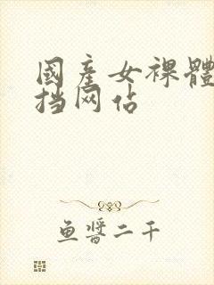 国产女裸体无遮挡网站