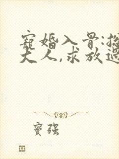 宠婚入骨:总裁大人,求放过