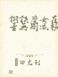 钢铁魔女在线观看无删减动漫版全集
