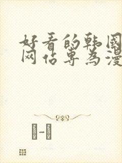 好看的韩国漫画网站专为漫画网诞生