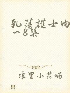 乳荡护士肉欲1～8集