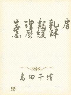 生理期乳房胀痛怎么缓解