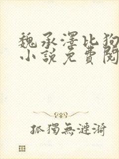 魏承泽比狗还狗小说免费阅读