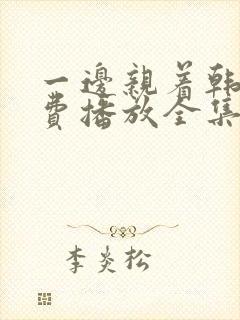 一边亲着韩剧免费播放全集高清在线