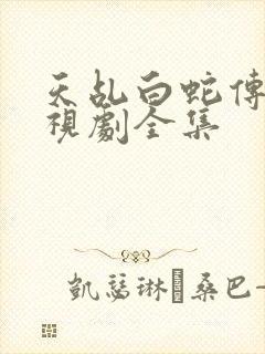 天乩白蛇传说电视剧全集