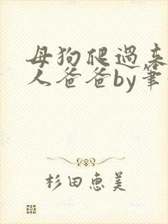 母狗爬过来叫主人爸爸by笔趣阁