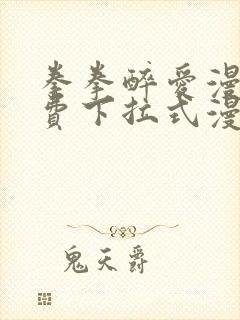 拳拳醉爱漫画免费下拉式漫画阅读