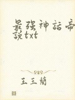 最强神话帝皇小说txt