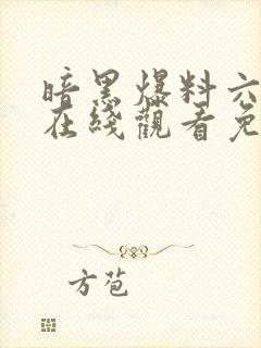 暗黑爆料六点半在线观看免费下载