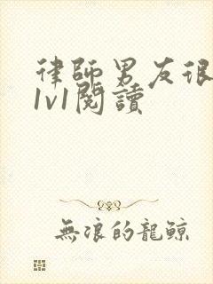 律师男友很难撩1v1阅读