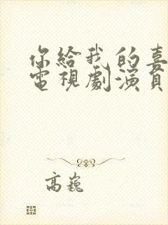 你给我的喜欢 电视剧演员表