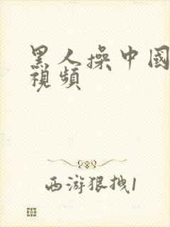 黑人操中国女孩视频