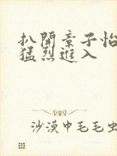 扒开章子怡双腿猛烈进入