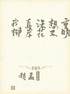 我真没想重生啊柳岸花又明全本阅读