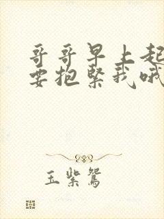 哥哥早上起床都要抱紧我哦樱花动漫