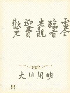 欢迎光临电视剧免费观看全集