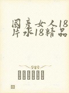 国产女人18毛片水18精品变态