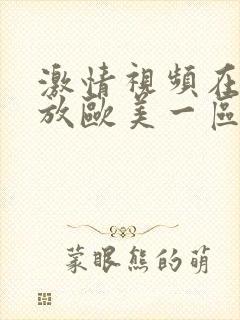 激情视频在线播放欧美一区