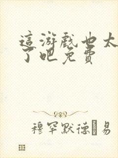 这游戏也太真实了吧免费