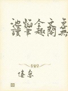 池焰全文免费阅读笔趣阁无弹窗