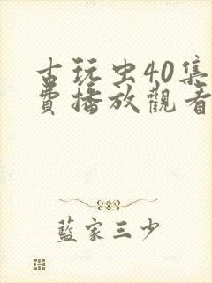 古玩虫40集免费播放观看