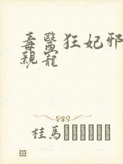 毒医狂妃邪帝请亲宠