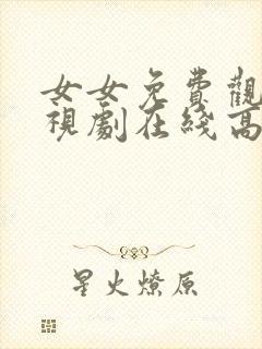 女女免费观看电视剧在线高清