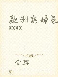 欧洲熟妇色xxxxxx