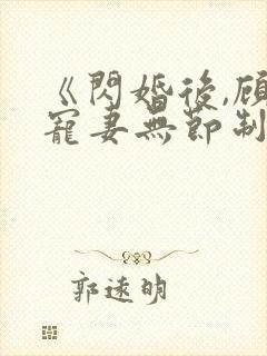 《闪婚后,顾总宠妻无节制》