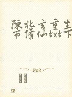 陈北玄重生之都市修仙txt下载